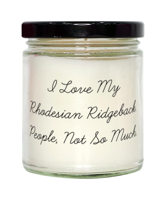 I Love My Rhodesian Ridgeback. People, Not So Much. Candle, Rhodesian Ridgeback Dog Present From Friends, Useful For Dog Lovers, Gift, Animal